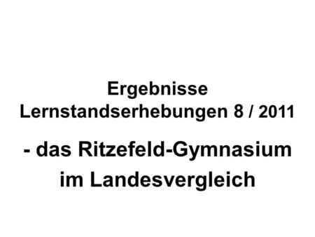 Ergebnisse Lernstandserhebungen 8 / 2011 - das Ritzefeld-Gymnasium im Landesvergleich.