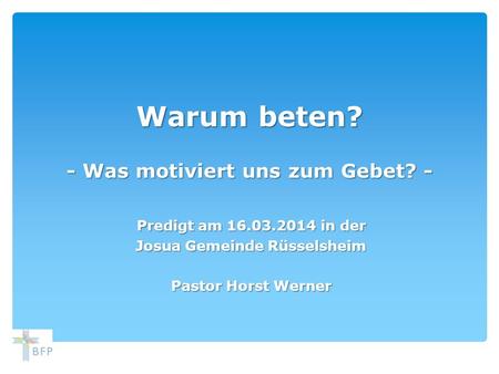 Warum beten? - Was motiviert uns zum Gebet? -