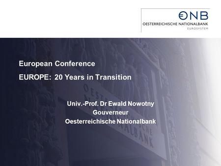 European Conference EUROPE: 20 Years in Transition Univ.-Prof. Dr Ewald Nowotny Gouverneur Oesterreichische Nationalbank.