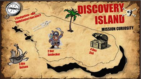 DISCOVERY ISLAND MISSION CURIOSITY 4 Das Ziel 2 Der Entdecker 3 Die Reisen 1 Navigation – wie funktioniert das hier?