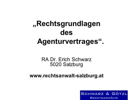 Rechtsgrundlagen des Agenturvertrages. RA Dr. Erich Schwarz 5020 Salzburg www.rechtsanwalt-salzburg.at.