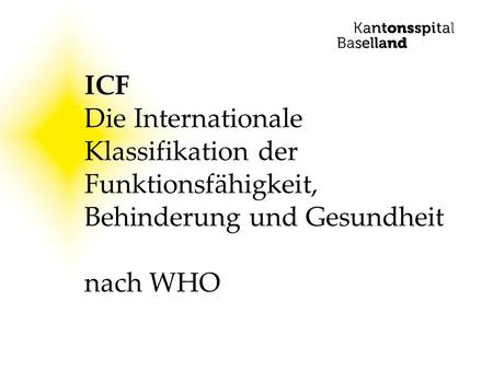 Inhaltsverzeichnis Hintergrund und Ziele der ICF Grundbegriffe der ICF