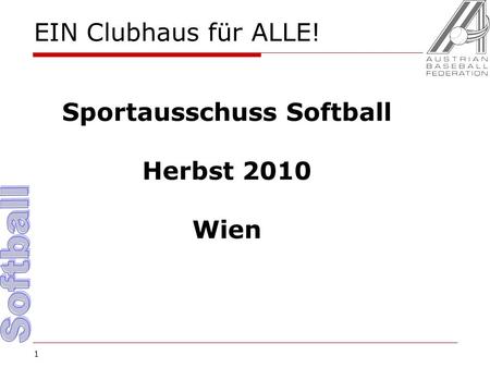 1 EIN Clubhaus für ALLE! Sportausschuss Softball Herbst 2010 Wien.