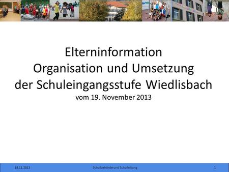 18.11.20131Schulbehörde und Schulleitung Elterninformation Organisation und Umsetzung der Schuleingangsstufe Wiedlisbach vom 19. November 2013.