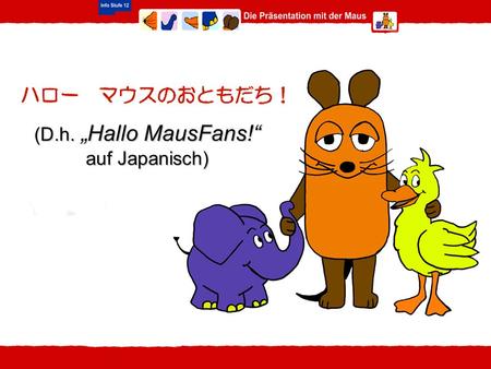 (D.h. „Hallo MausFans!“ auf Japanisch).