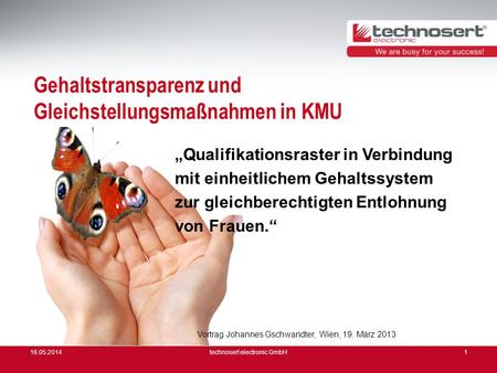 16.05.2014technosert electronic GmbH1 Gehaltstransparenz und Gleichstellungsmaßnahmen in KMU Qualifikationsraster in Verbindung mit einheitlichem Gehaltssystem.