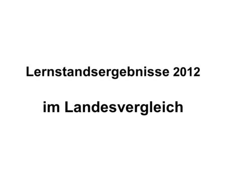 Lernstandsergebnisse 2012 im Landesvergleich. Lernstands- ergebnisse 2012 Jedes Jahr werden in allen Klassen 8 aller Schulen in NRW zentrale Lernstandserhebungen.