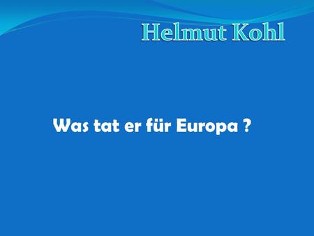 Helmut Kohl Was tat er für Europa ?.