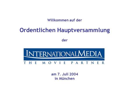 Willkommen auf der Ordentlichen Hauptversammlung der am 7. Juli 2004 in München.
