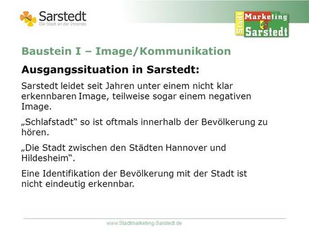 Www.Stadtmarketing-Sarstedt.de Baustein I – Image/Kommunikation Ausgangssituation in Sarstedt: Sarstedt leidet seit Jahren unter einem nicht klar erkennbaren.