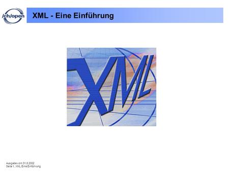 Ausgabe vom 31.8.2002 Seite 1, XML Eine Einführung XML - Eine Einführung.