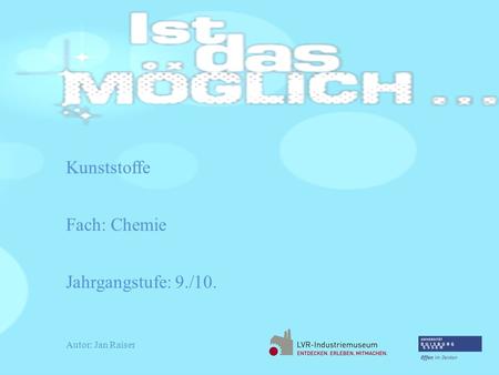 Kunststoffe Fach: Chemie Jahrgangstufe: 9./10. Autor: Jan Raiser.