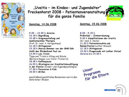 Uveitis – im Kindes- und Jugendalter Freckenhorst 2008 – Patientenveranstaltung für die ganze Familie Sonntag, 15.06.2008 Samstag, 14.06.2008 9.00 - 10.00.