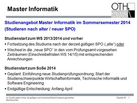 Master Informatik Studienangebot Master Informatik im Sommersemester 2014 (Studieren nach alter / neuer SPO) Studienstart zum WS 2013/2014 und vorher Fortsetzung.