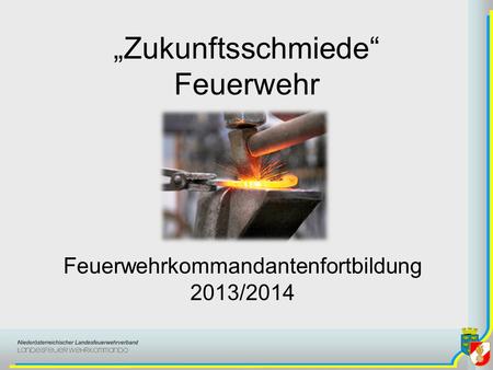 Zukunftsschmiede Feuerwehr Feuerwehrkommandantenfortbildung 2013/2014.