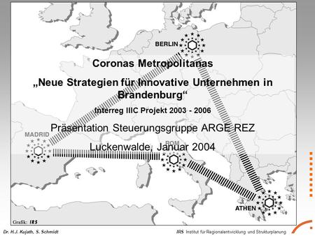 IRS Institut für Regionalentwicklung und StrukturplanungDr. H.J. Kujath, S. Schmidt Coronas Metropolitanas Neue Strategien für Innovative Unternehmen in.
