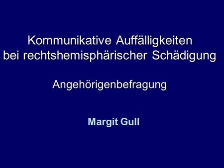 Kommunikative Auffälligkeiten bei rechtshemisphärischer Schädigung Angehörigenbefragung Margit Gull.