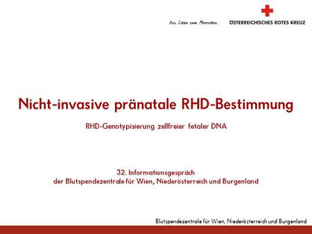 Nicht-invasive pränatale RHD-Bestimmung RHD-Genotypisierung zellfreier fetaler DNA 32. Informationsgespräch der Blutspendezentrale für Wien,