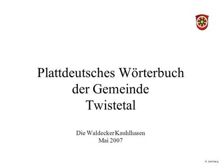 H. Isenberg Plattdeutsches Wörterbuch der Gemeinde Twistetal Die Waldecker Kauhlhasen Mai 2007.