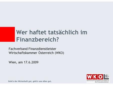 Wer haftet tatsächlich im Finanzbereich? Fachverband Finanzdienstleister Wirtschaftskammer Österreich (WKO) Wien, am 17.6.2009.