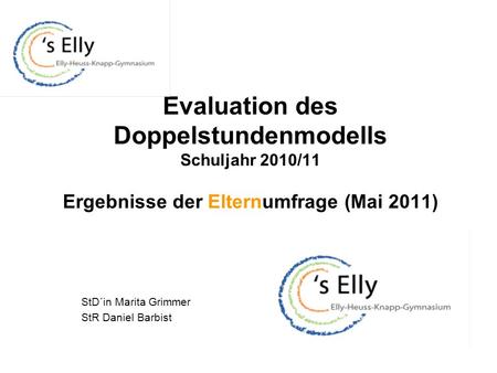 Evaluation des Doppelstundenmodells Schuljahr 2010/11 Ergebnisse der Elternumfrage (Mai 2011) StD´in Marita Grimmer StR Daniel Barbist.