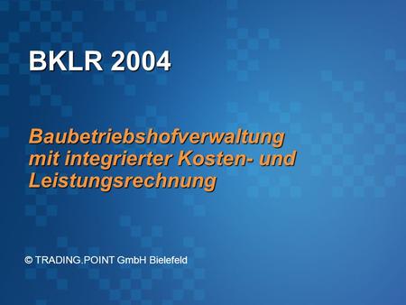 BKLR 2004 Baubetriebshofverwaltung mit integrierter Kosten- und Leistungsrechnung © TRADING.POINT GmbH Bielefeld.