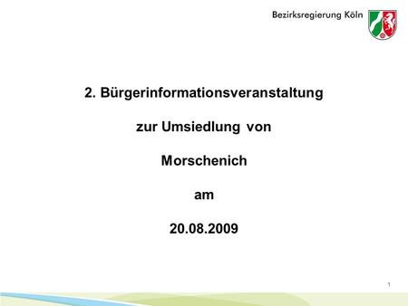 1 2. Bürgerinformationsveranstaltung zur Umsiedlung von Morschenich am 20.08.2009.