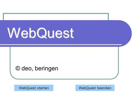 WebQuest © deo, beringen WebQuest starten WebQuest beenden.