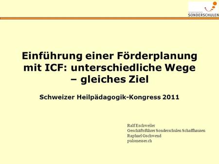 Einführung einer Förderplanung mit ICF: unterschiedliche Wege – gleiches Ziel Schweizer Heilpädagogik-Kongress 2011 Ralf Eschweiler Geschäftsführer Sonderschulen.