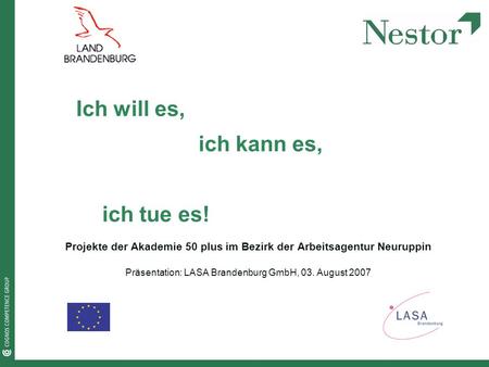 Ich will es, ich kann es, ich tue es! Projekte der Akademie 50 plus im Bezirk der Arbeitsagentur Neuruppin Präsentation: LASA Brandenburg GmbH, 03. August.
