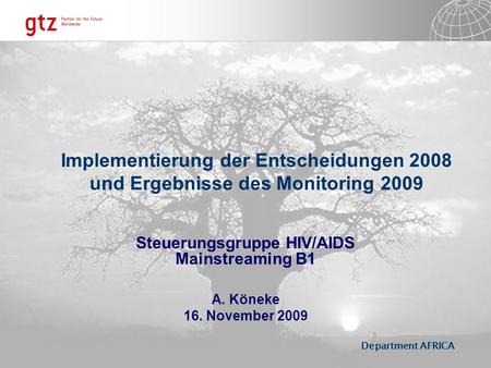 Department AFRICA Implementierung der Entscheidungen 2008 und Ergebnisse des Monitoring 2009 Steuerungsgruppe HIV/AIDS Mainstreaming B1 A. Köneke 16. November.