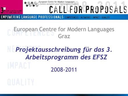 European Centre for Modern Languages Graz Projektausschreibung für das 3. Arbeitsprogramm des EFSZ 2008-2011.