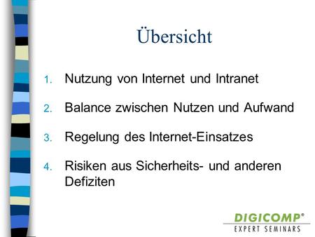 Übersicht 1. Nutzung von Internet und Intranet 2. Balance zwischen Nutzen und Aufwand 3. Regelung des Internet-Einsatzes 4. Risiken aus Sicherheits- und.