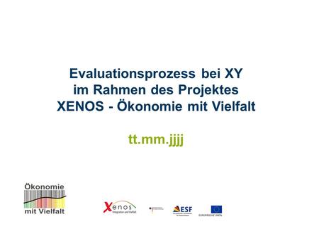 Evaluationsprozess bei XY im Rahmen des Projektes XENOS - Ökonomie mit Vielfalt tt.mm.jjjj.