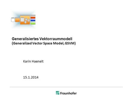 Generalisiertes Vektorraummodell (Generalized Vector Space Model, GSVM) Karin Haenelt 15.1.2014.