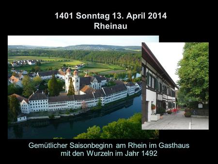 1401 Sonntag 13. April 2014 Rheinau Gemütlicher Saisonbeginn am Rhein im Gasthaus mit den Wurzeln im Jahr 1492.