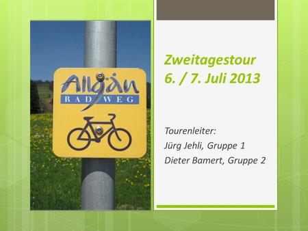Zweitagestour 6. / 7. Juli 2013 Tourenleiter: Jürg Jehli, Gruppe 1 Dieter Bamert, Gruppe 2.