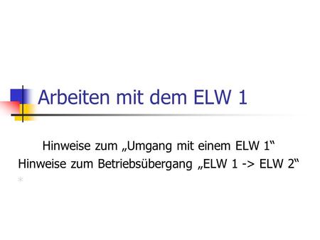 Arbeiten mit dem ELW 1 Hinweise zum „Umgang mit einem ELW 1“