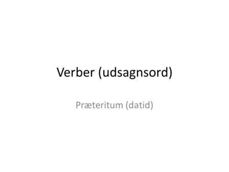 Verber (udsagnsord) Præteritum (datid).