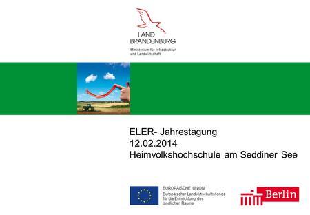 Aus Europa für Brandenburg und Berlin 1 w # EUROPÄISCHE UNION Europäischer Landwirtschaftsfonds für die Entwicklung des ländlichen Raums ELER- Jahrestagung.