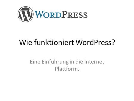Wie funktioniert WordPress? Eine Einführung in die Internet Plattform.