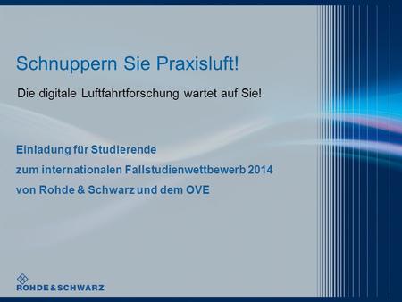 Einladung für Studierende zum internationalen Fallstudienwettbewerb 2014 von Rohde & Schwarz und dem OVE Schnuppern Sie Praxisluft! Die digitale Luftfahrtforschung.