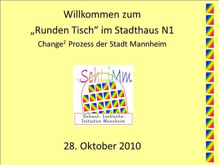 28. Oktober 2010 Willkommen zum Runden Tisch im Stadthaus N1 Change 2 Prozess der Stadt Mannheim.