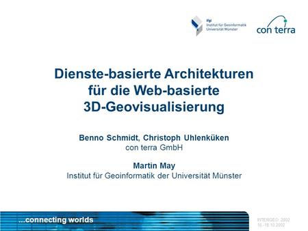 ...connecting worlds INTERGEO 2002 16.-18.10.2002 Dienste-basierte Architekturen für die Web-basierte 3D-Geovisualisierung Benno Schmidt, Christoph Uhlenküken.