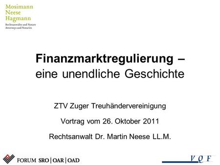 Finanzmarktregulierung – eine unendliche Geschichte ZTV Zuger Treuhändervereinigung Vortrag vom 26. Oktober 2011 Rechtsanwalt Dr. Martin Neese LL.M.