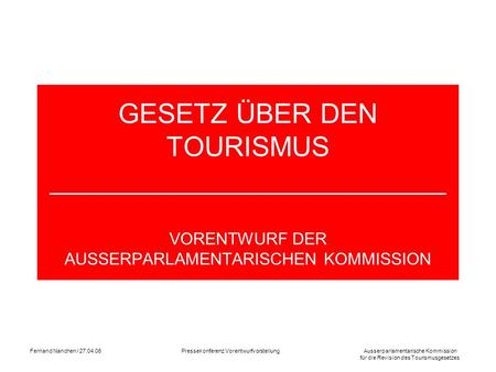 Ausserparlamentarische Kommission für die Revision des Tourismusgesetzes Fernand Nanchen / 27.04.06Pressekonferenz Vorentwurfvorstellung GESETZ ÜBER DEN.