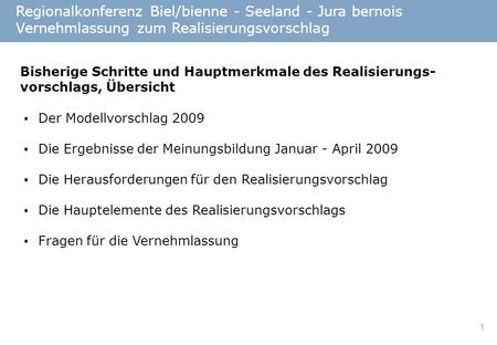 1 Regionalkonferenz Biel/bienne - Seeland - Jura bernois Vernehmlassung zum Realisierungsvorschlag Der Modellvorschlag 2009 Die Ergebnisse der Meinungsbildung.