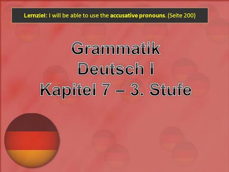 Lernziel: I will be able to use the accusative pronouns. (Seite 200)