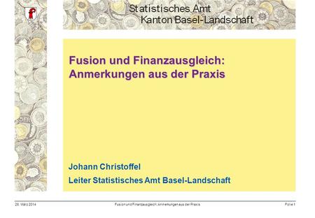 Fusion und Finanzausgleich: Anmerkungen aus der PraxisFolie 128. März 2014 Fusion und Finanzausgleich: Anmerkungen aus der Praxis Johann Christoffel Leiter.