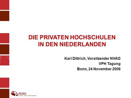 DIE PRIVATEN HOCHSCHULEN IN DEN NIEDERLANDEN Karl Dittrich, Vorsitzender NVAO VPH Tagung Bonn, 24 November 2009.